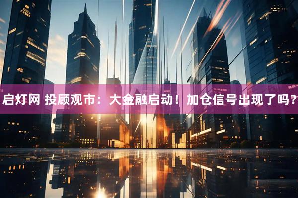 启灯网 投顾观市：大金融启动！加仓信号出现了吗？