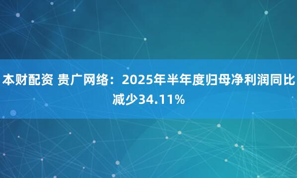 本财配资 贵广网络：2025年半年度归母净利润同比减少34.11%